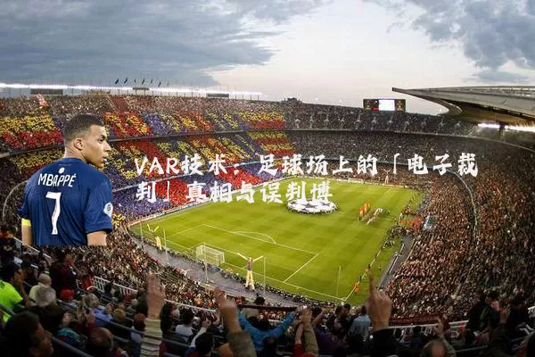 VAR技术:足球场上的「电子裁判」真相与误判博弈