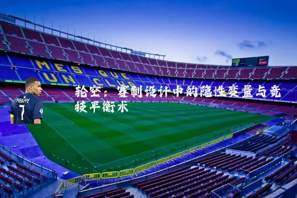 轮空:赛制设计中的隐性变量与竞技平衡术