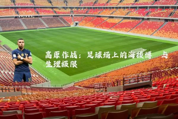 高原作战：足球场上的海拔博弈与生理极限