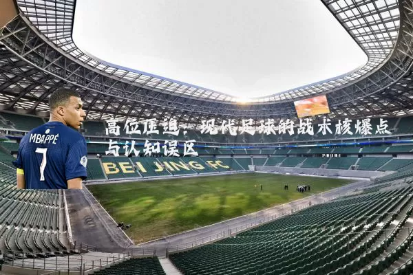 高位压迫：现代足球的战术核爆点与认知误区
