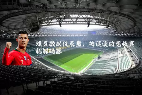 球员数据仪表盘：被误读的竞技真相解码器
