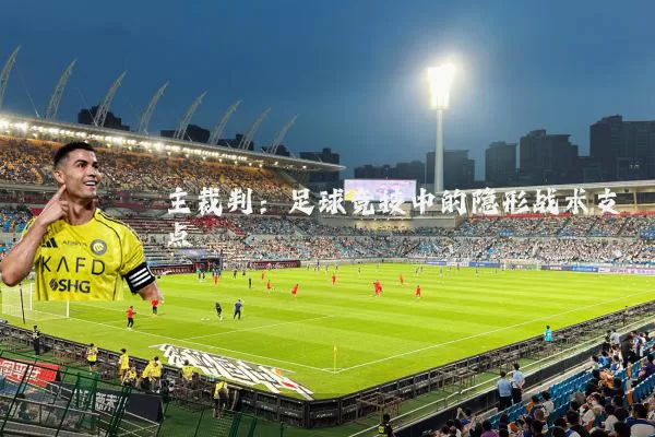主裁判：足球竞技中的隐形战术支点