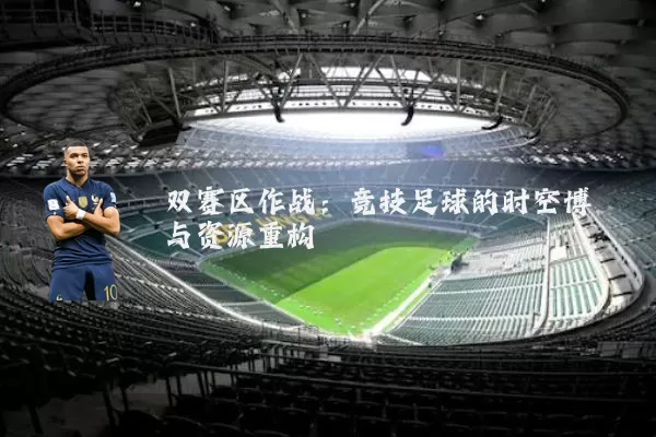 双赛区作战：竞技足球的时空博弈与资源重构